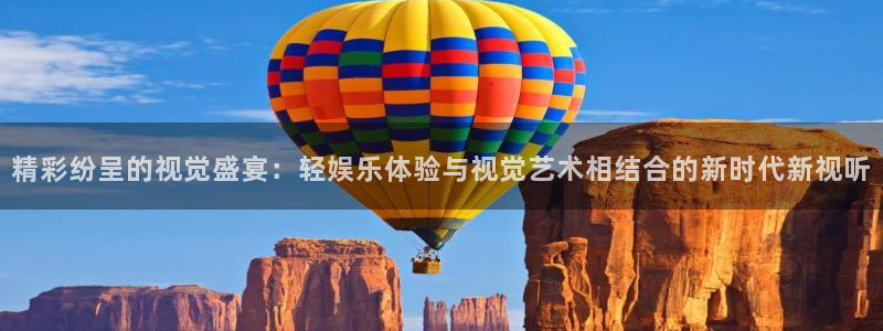 辉达app官网下载入口：精彩纷呈的视觉盛宴：轻娱乐体验与视觉艺术相结合的新时代新视听